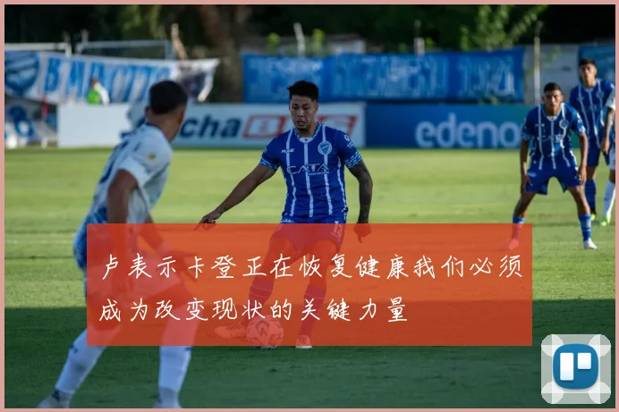 卢表示卡登正在恢复健康我们必须成为改变现状的关键力量